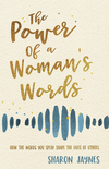 Power of a Woman's Words: How the Words You Speak Shape the Lives of Others