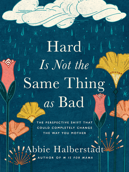 Hard Is Not the Same Thing as Bad: The Perspective Shift That Could Completely Change the Way You Mother