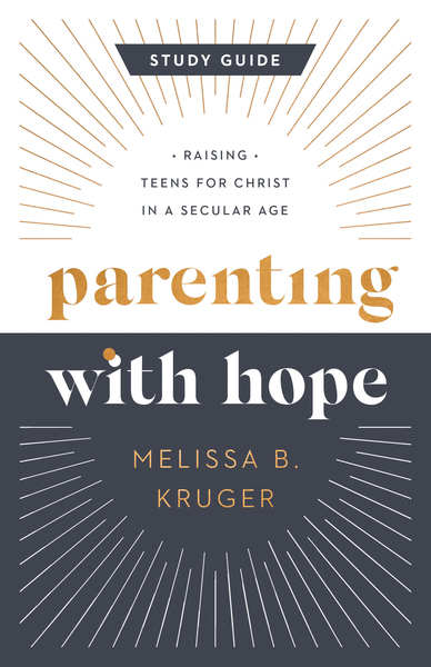 Parenting with Hope Study Guide: Raising Teens for Christ in a Secular Age