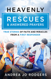 Heavenly Rescues and Answered Prayers: True Stories of Faith and Miracles from a First Responder