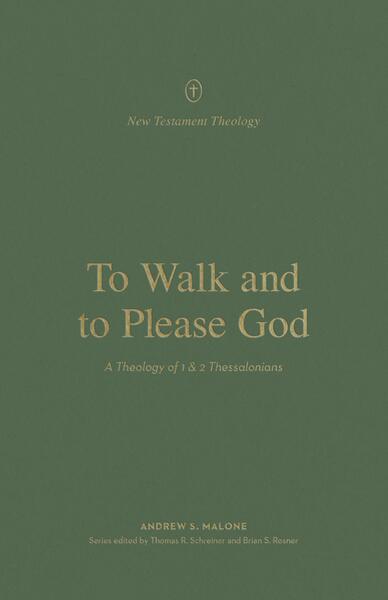 To Walk and to Please God: A Theology of 1 and 2 Thessalonians