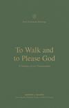 To Walk and to Please God: A Theology of 1 and 2 Thessalonians