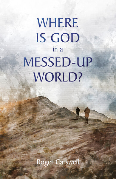 Where Is God In a Messed–Up World?: Updated and expanded edition