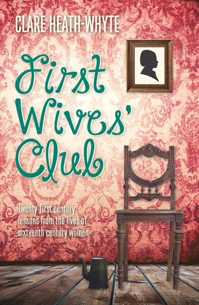 First Wives' Club: Twenty-first century lessons from the lives of sixteenth century women