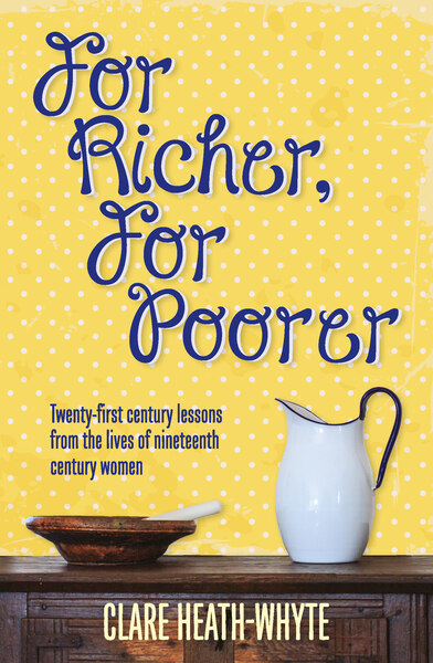 For Richer For Poorer: Twenty-first century lessons from the lives of nineteenth century women