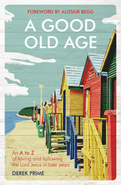 A Good Old Age: An A to Z of Loving and Following the Lord Jesus in Later Years