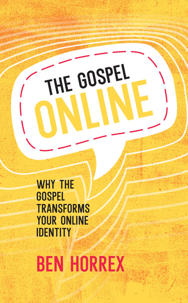 The Gospel Online: Why the Gospel transforms your online identity