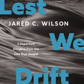 Lest We Drift: Five Departure Dangers from the One True Gospel