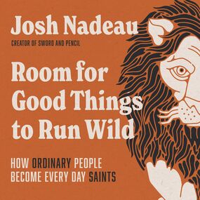 Room for Good Things to Run Wild: How Ordinary People Become Every Day Saints