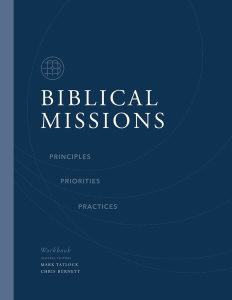 Biblical Missions Workbook: Principles, Priorities, and Practices