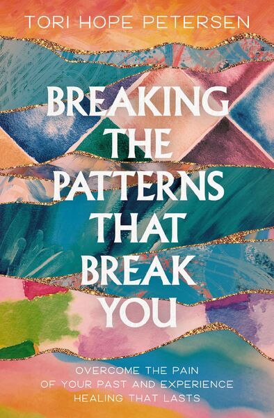 Breaking the Patterns That Break You: Healing from the Pain of Your Past and Finding Real Hope That Lasts