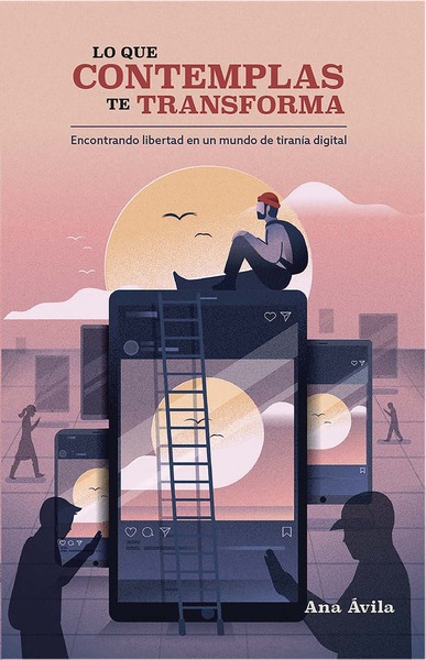 Lo que contemplas te transforma: Encuentra libertad en un mundo de tiranía digital