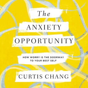 Anxiety Opportunity: How Worry Is the Doorway to Your Best Self