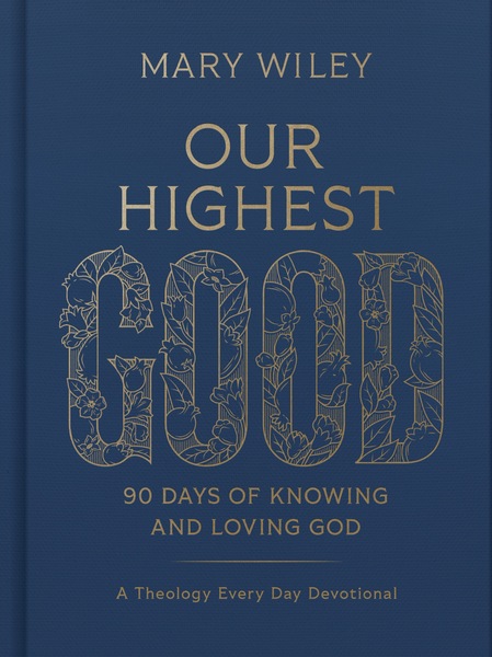 Our Highest Good: 90 Days of Knowing and Loving God (A Theology Every Day Devotional)