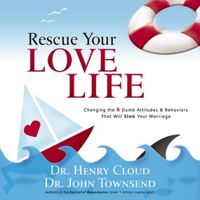 Rescue Your Love Life: Changing the 8 Dumb Attitudes and   Behaviors That Will Sink Your Marriage