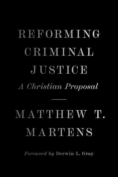 Reforming Criminal Justice: A Christian Proposal