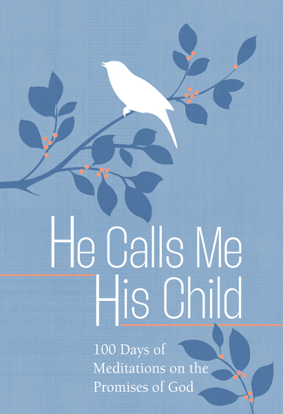 He Calls Me His Child: 100 Days of Meditations on the Promises of God