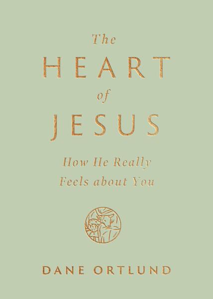 The Heart of Jesus: How He Really Feels about You