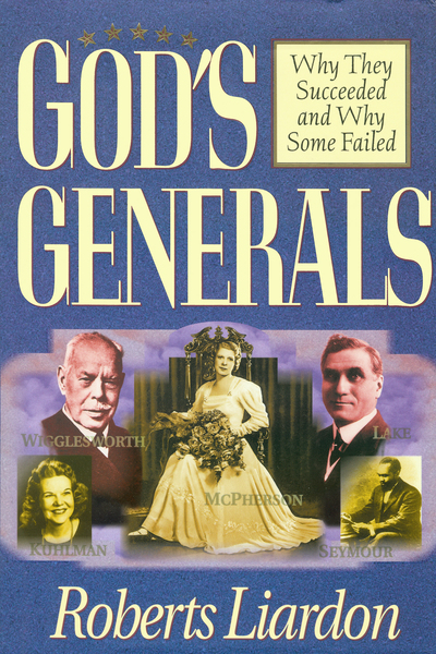 God's Generals: Why They Succeeded and Why Some Fail (Spiritual Biographies of Smith Wigglesworth, Aimee Semple McPherson, William J. Seymour, and Kathryn Kuhlman)