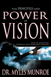 Principles and Power of Vision: Keys to Achieving Personal and Corporate Destiny