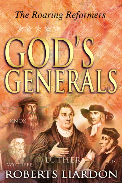 God's Generals: The Roaring Reformers (Spiritual Biographies from the Reformation, Including Martin Luther, John Calvin, John Wycliffe, John Hus, John Knox, and George Fox)