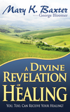 Divine Revelation of Healing: You, Too, Can Receive Your Healing!