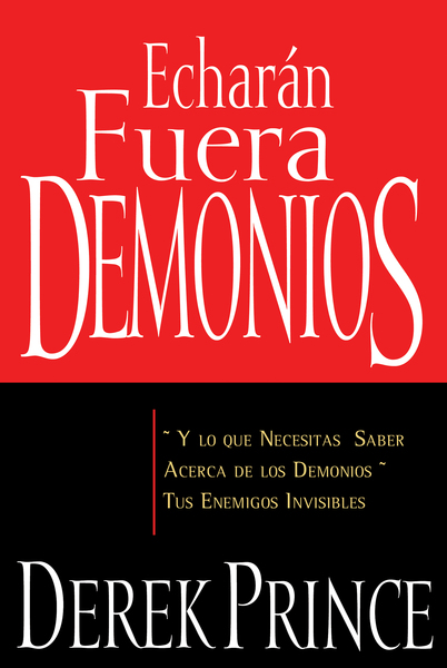 Echarán fuera demonios: y lo que necesitas saber acerca de los demonios, tus enemigos invisibles