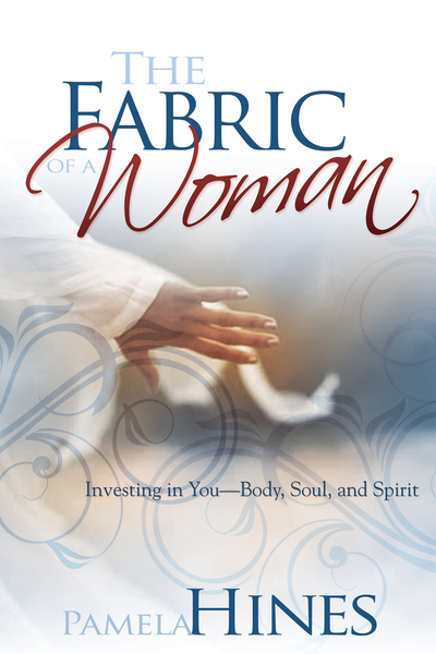 Fabric of a Woman: Investing in You—Body, Soul, and Spirit