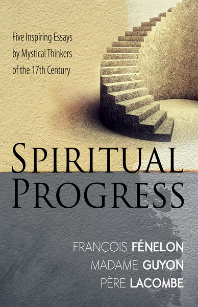 Spiritual Progress: Five Inspiring Essays by Mystical Thinkers of the 17th Century