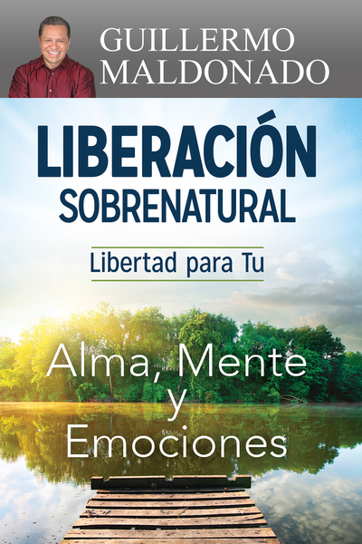 Liberación sobrenatural: Libertad para tu alma, mente y emociones