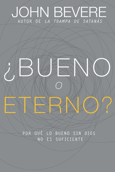 ¿Bueno o eterno?: Por qué lo bueno sin Dios no es suficiente