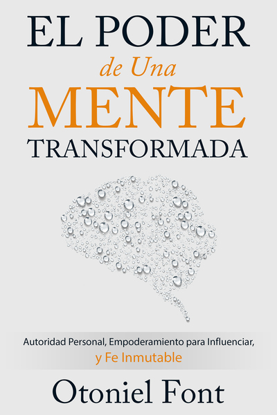 Poder de una Mente Transformada: Autoridad Personal, Empoderamiento para Influenciar y Fe Inmutable