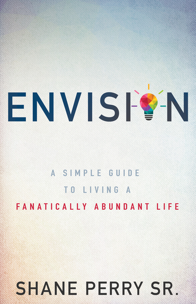 Envision: A Simple Guide to Living a Fanatically Abundant Life