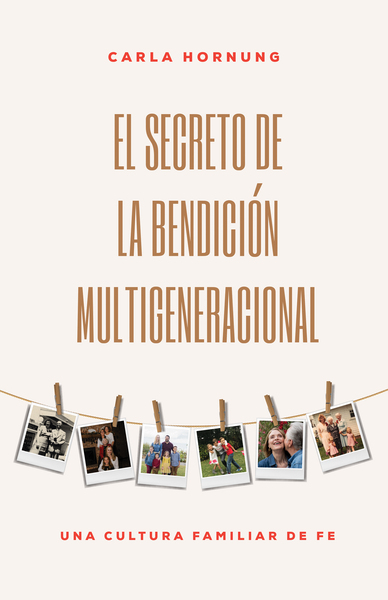 secreto de la bendición multigeneracional: Una cultura familiar de fe