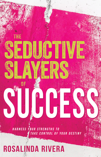 Seductive Slayers of Success: Harness Your Strengths to Take Control of Your Destiny