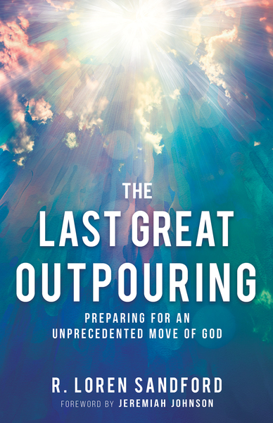 Last Great Outpouring: Preparing for an Unprecedented Move of God