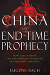 China and End-Time Prophecy: How God Is Using the Red Dragon to Fulfill His Ultimate Purposes