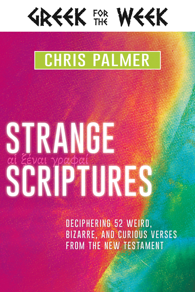 Strange Scriptures: Deciphering 52 Weird, Bizarre, and Curious Verses from the New Testament