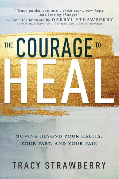 Courage to Heal: Moving Beyond Your Habits, Your Past, and Your Pain