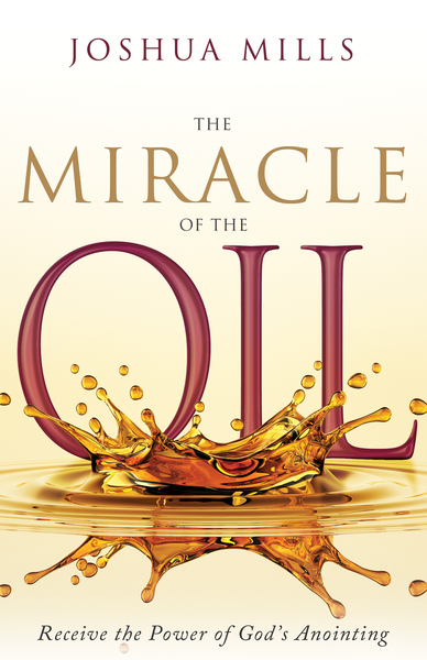 Miracle of the Oil: Receive the Power of God's Anointing