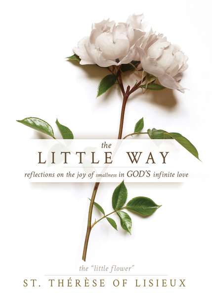 Little Way: Reflections on the Joy of Smallness in God's Infinite Love