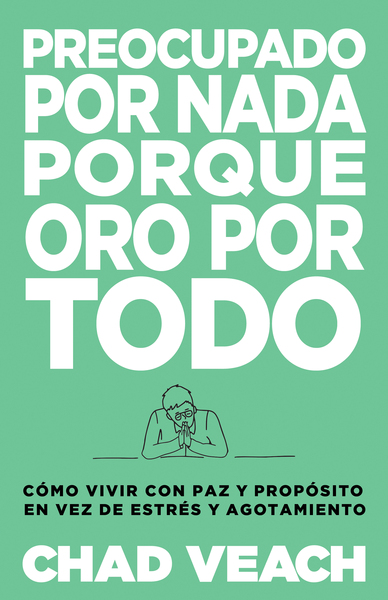 Preocupado por nada porque oro por todo: Cómo vivir con paz y propósito en vez de estrés y agotamiento