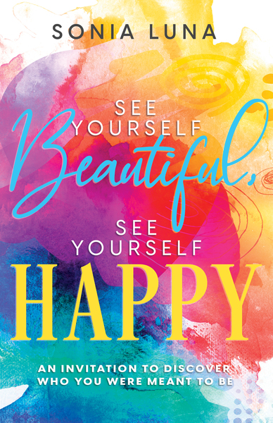 See Yourself Beautiful, See Yourself Happy: An Invitation to Discover Who You Were Meant to Be