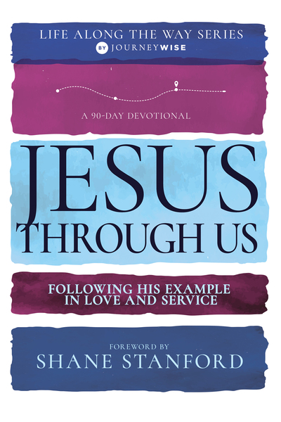 Jesus Through Us: Following His Example in Love and Service (A 90-Day Devotional)