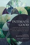 Intimate Good: A Skeptical Christian Mystic in Conversation with Teresa of Avila