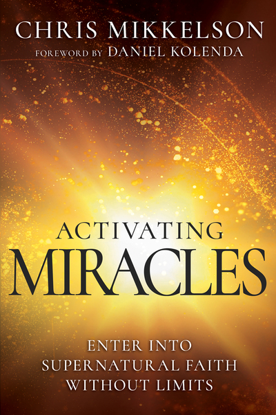 Activating Miracles: Enter into Supernatural Faith Without Limits