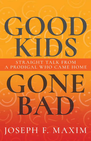 Good Kids Gone Bad: Straight Talk from a Prodigal Who Came Home