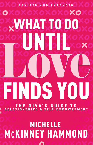 What to Do Until Love Finds You: The Diva's Guide to Relationships and Self-Empowerment (Revised and Expanded)