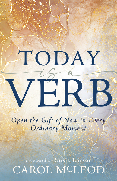 Today is a Verb: Open the Gift of Now in Every Ordinary Moment (A 30-Day Devotional)