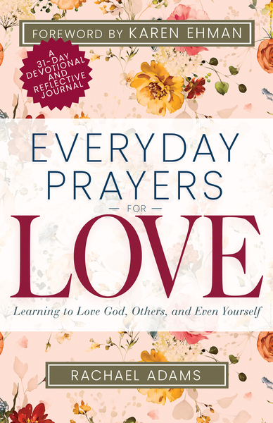 Everyday Prayers for Love: Learning to Love God, Others, and Even Yourself (A 31-Day Devotional and Reflective Journal for Women)